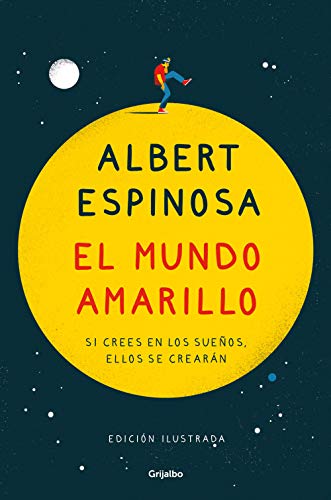 El mundo amarillo (edición ilustrada): Si crees en los sueños, ellos se crearán (Albert Espinosa) von GRIJALBO