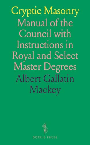 Cryptic Masonry: Manual of the Council with Instructions in Royal and Select Master Degrees von Sothis Press