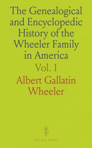 The Genealogical and Encyclopedic History of the Wheeler Family in America von Sothis Press