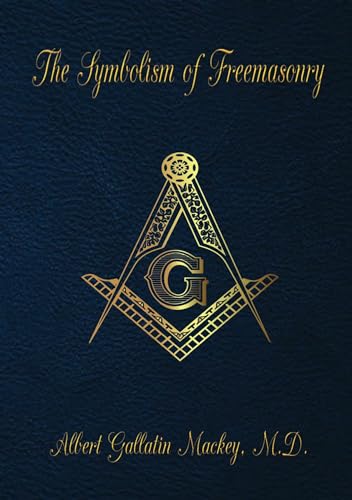 The Symbolism of Freemasonry: Illustrating and Explaining Its Science and Philosophy, its Legends, Myths and Symbols von Mystical Heritage