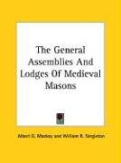 The General Assemblies and Lodges of Medieval Masons von Kessinger Pub Co