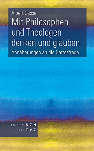 Mit Philosophen und Theologen denken und glauben: Annäherungen an die Gottesfrage von Theologischer Verlag