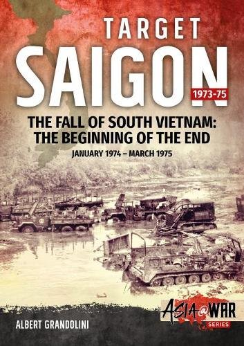 Target Saigon, Volume 2: The Fall of South Vietnam: The Beginning of the End, January 1974 - March 1975 (Asia@war) von HELION & CO