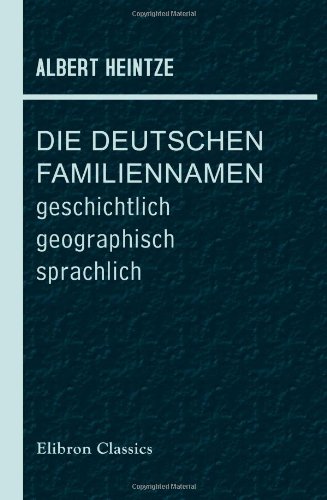 Die Deutschen Familiennamen: geschichtlich, geographisch, sprachlich von Adamant Media Corporation