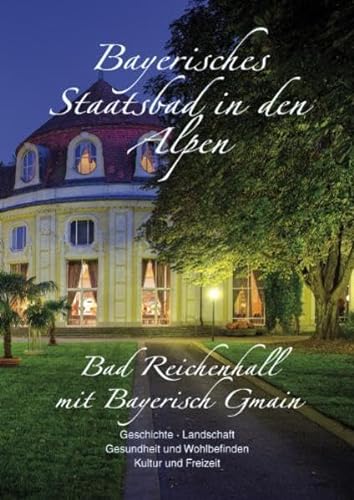 Bayerisches Staatsbad in den Alpen - Bad Reichenhall mit Bayerisch Gmain: Geschichte, Landschaft, Gesundheit und Wohlbefinden, Kultur und Freizeit