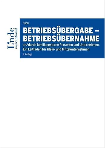 Betriebsübergabe - Betriebsübernahme: an/durch familienexterne Personen und Unternehmen. Ein Leitfaden für Klein- und Mittelunternehmen (Linde Lehrbuch)