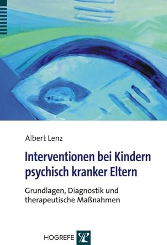Interventionen bei Kindern psychisch kranker Eltern: Grundlagen, Diagnostik und therapeutische Maßnahmen