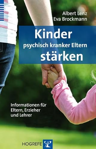 Kinder psychisch kranker Eltern stärken: Informationen für Eltern, Erzieher und Lehrer