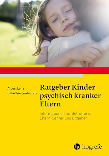 Ratgeber Kinder psychisch kranker Eltern: Informationen für Betroffene, Eltern, Lehrer und Erzieher (Ratgeber Kinder- und Jugendpsychotherapie)