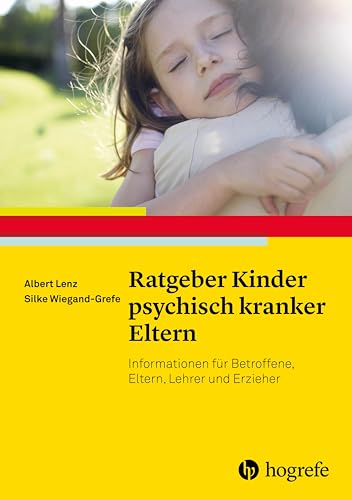 Ratgeber Kinder psychisch kranker Eltern: Informationen für Betroffene, Eltern, Lehrer und Erzieher (Ratgeber Kinder- und Jugendpsychotherapie)