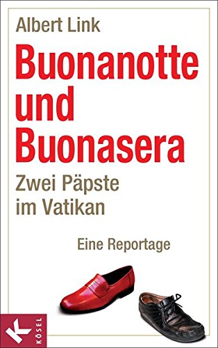 Buonanotte und Buonasera: Zwei Päpste im Vatikan. Eine Reportage von Kösel-Verlag