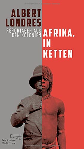 Afrika, in Ketten: Reportagen aus den Kolonien (Die Andere Bibliothek, Band 424) von AB Die Andere Bibliothek