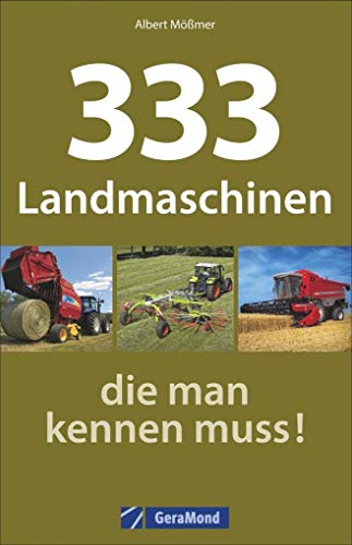Landmaschinen Typenkompass: 333 Landmaschinen, die man kennen muss! Nutzfahrzeuge der Landwirtschaft im übersichtlichen Typenatlas. Landmaschinen Typenkompass: 333 Landmaschinen, die man kennen muss! Nutzfahrzeuge der Landwirtschaft im übersichtlichen Typenatlas.