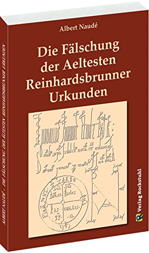 Die Fälschung der Aeltesten Reinhardsbrunner Urkunden: Mit einem Nachwort von Dr. Helmut Roob Die Fälschung der Aeltesten Reinhardsbrunner Urkunden: Mit einem Nachwort von Dr. Helmut Roob von Verlag Rockstuhl