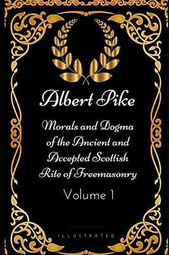 Morals and Dogma of the Ancient and Accepted Scottish Rite of Freemasonry - Volume 1: By Albert Pike - Illustrated von Independently published