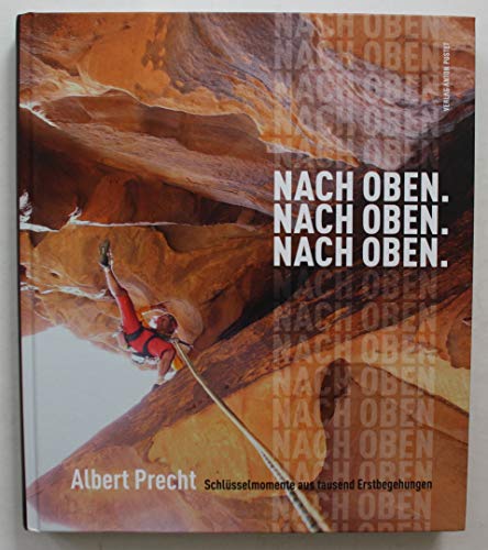 Nach oben. Nach oben. Nach oben.: Berggeschichten eines Erstbegehers: Schlüsselmomente aus tausend Erstbegehungen Nach oben. Nach oben. Nach oben.: Berggeschichten eines Erstbegehers: Schlüsselmomente aus tausend Erstbegehungen von Pustet Anton
