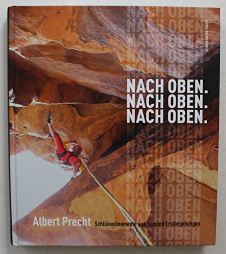 Nach oben. Nach oben. Nach oben.: Berggeschichten eines Erstbegehers: Schlüsselmomente aus tausend Erstbegehungen von Pustet Anton