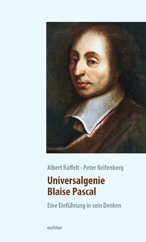 Universalgenie Blaise Pascal: Eine Einführung in sein Denken von Echter