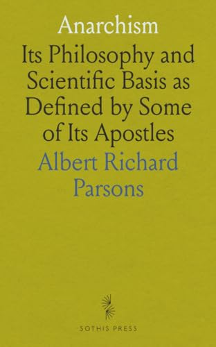 Anarchism: Its Philosophy and Scientific Basis as Defined by Some of Its Apostles von Sothis Press