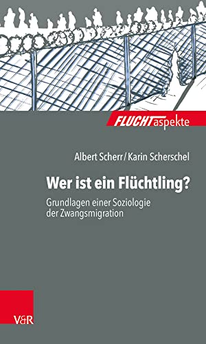 Wer ist ein Flüchtling?: Grundlagen einer Soziologie der Zwangsmigration (Fluchtaspekte / Geflüchtete Menschen psychosozial unterstützen und begleiten) von Vandenhoeck + Ruprecht