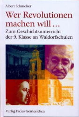 Wer Revolution machen will...: Zum Geschichtsunterricht der 9. Klasse an Waldorfschulen (Menschenkunde und Erziehung)