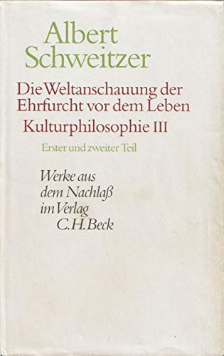 Die Weltanschauung der Ehrfurcht vor dem Leben. Kulturphilosophie III: Erster und zweiter Teil