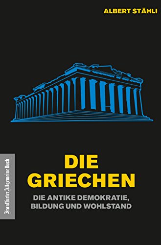 Die Griechen: Die antike Demokratie, Bildung und Wohlstand: Wie die antike Demokratie Wohlstand schuf von Frankfurter Allgem.Buch