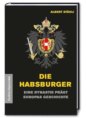 Die Habsburger: Eine Dynastie prägt Europas Geschichte