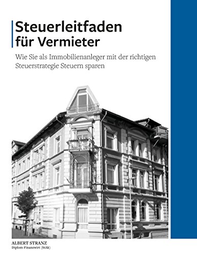 Steuerleitfaden für Vermieter: Wie Sie als Immobilienanleger mit der richtigen Steuerstrategie Steuern sparen Steuerleitfaden für Vermieter: Wie Sie als Immobilienanleger mit der richtigen Steuerstrategie Steuern sparen
