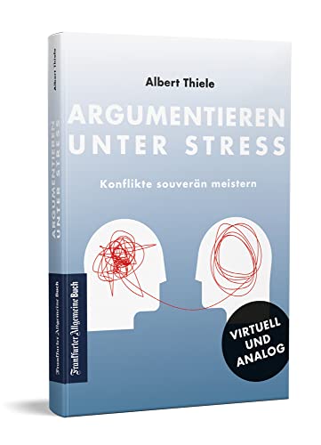 Argumentieren unter Stress: Konflikte souverän meistern - Neuauflage von Frankfurter Allgem.Buch