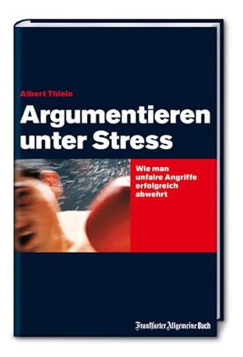 Argumentieren unter Streß. Wie man unfaire Angriffe abwehrt