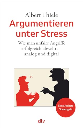 Argumentieren unter Stress: Wie man unfaire Angriffe erfolgreich abwehrt – analog und digital | Komplett überarbeitete Neuausgabe ab 17.10.2024