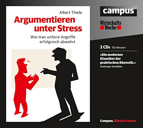 Argumentieren unter Stress: Wie man unfaire Angriffe erfolgreich abwehrt von Campus Verlag