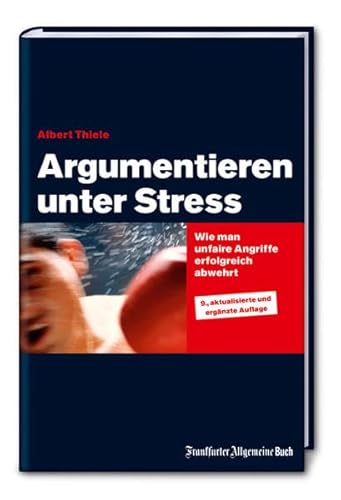 Argumentieren unter Stress: Wie man unfaire Angriffe erfolgreich abwehrt: Schlagfertigkeit trainieren, Kritikfähigkeit lernen und Rhetorik verbessern. Mit praxisnahen Tipps für die Karriere
