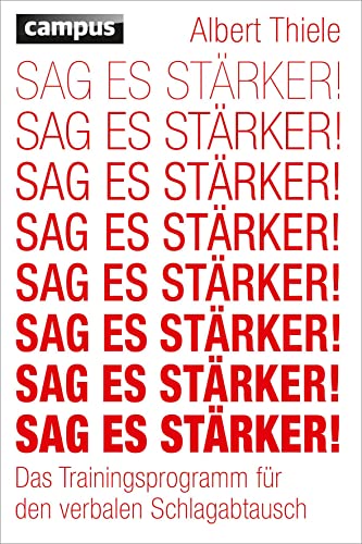 Sag es stärker!: Das Trainingsprogramm für den verbalen Schlagabtausch von Campus Verlag GmbH