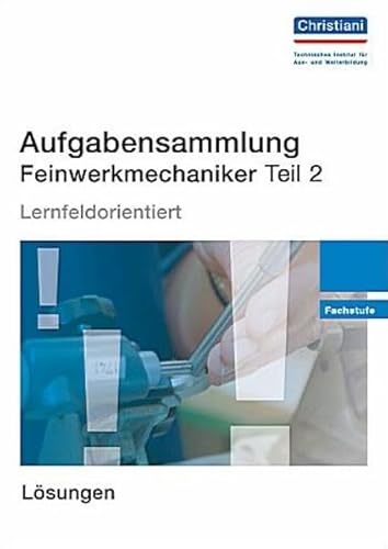 Aufgabensammlung Feinwerkmechaniker Teil 2: Fachstufe - Lösungen: Lernfeldorientiert Fachstufe Lösungen Aufgabensammlung Feinwerkmechaniker Teil 2: Fachstufe - Lösungen: Lernfeldorientiert Fachstufe Lösungen