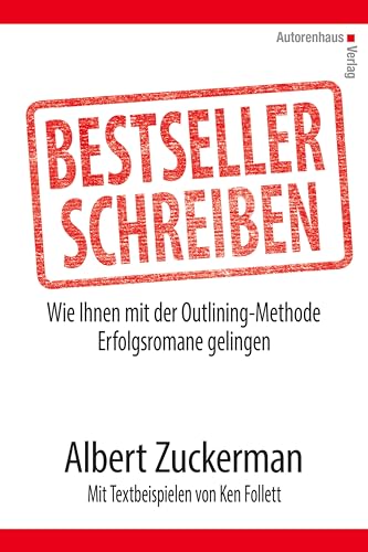 Bestseller schreiben: Wie Ihnen mit der Outlining-Methode Erfolgsromane gelingen. Mit Textbeispielen von Ken Follett und anderen Bestsellerautoren