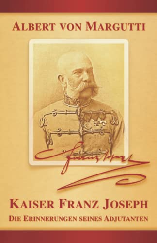 Kaiser Franz Joseph: Die Erinnerungen seines Adjutanten (Sissi Reihe, Band 5)