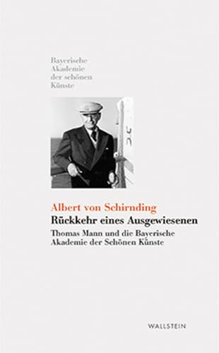 Rückkehr eines Ausgewiesenen. Thomas Mann und die Bayerische Akademie der Schönen Künste (Kleine Bibliothek der Bayerischen Akademie der Schönen Künste) von Wallstein