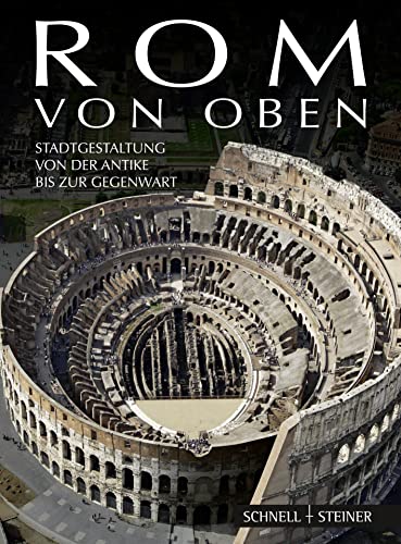 Rom von oben: Stadtgestaltung von der Antike bis zur Gegenwart