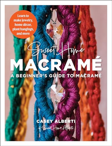 Sweet Home Macrame: A Beginner's Guide to Macrame: Learn to make jewelry, home decor, plant hangings, and more (Art Makers)