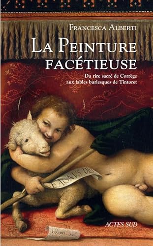 La peinture facétieuse: Du rire sacré de Corrège aux fables burlesques de Tintoret