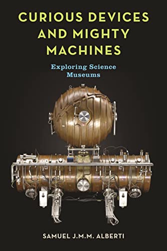 Curious Devices and Mighty Machines: Exploring Science Museums von Reaktion Books