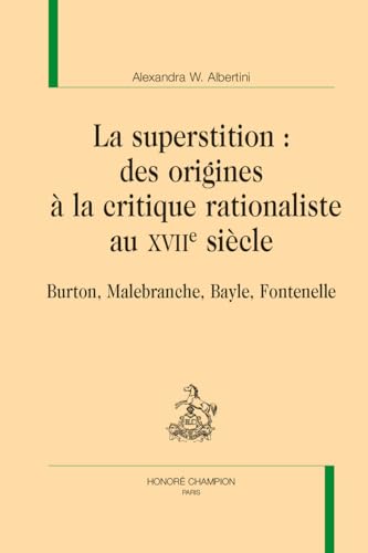 La superstition : des origines à la critique rationaliste au XVIIe siècle. Burton, Malebranche, Bayle, Fontenelle von Champion