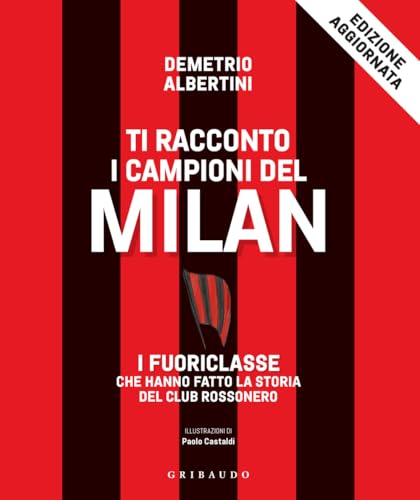 Ti racconto i campioni del Milan. I fuoriclasse che hanno fatto la storia del club rossonero (Le grandi raccolte) von Gribaudo