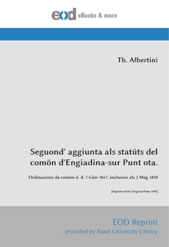 Seguond' aggiunta als statüts del comön d'Engiadina-sur Punt ota.: Ordinaziuns da comön d. d. 7 Gün 1847, inclusive als 2 Meg 1859 [Reprint of the Original from 1859] von EOD Network