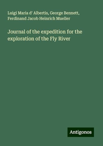 Journal of the expedition for the exploration of the Fly River von Antigonos Verlag