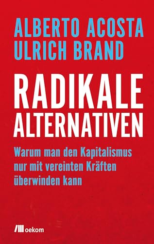 Radikale Alternativen: Warum man den Kapitalismus nur mit vereinten Kräften überwinden kann von Oekom Verlag GmbH