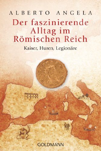 Der faszinierende Alltag im Römischen Reich: Kaiser, Huren, Legionäre