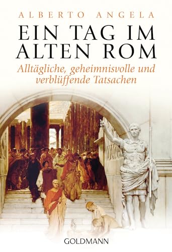 Ein Tag im Alten Rom: Alltägliche, geheimnisvolle und verblüffende Tatsachen von Goldmann TB